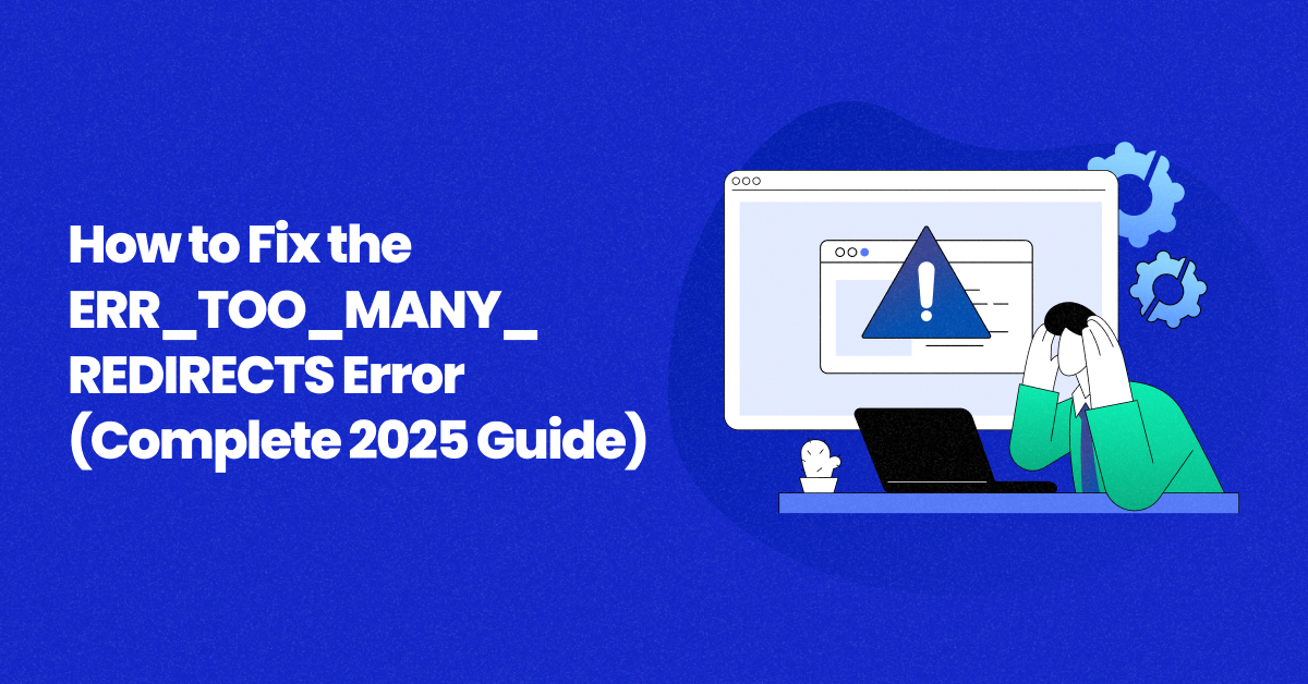 How to Fix the ERR_TOO_MANY_REDIRECTS Error in 2025