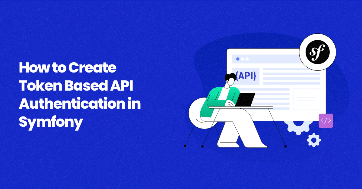 How to Create Token Based API Authentication in Symfony