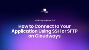 How to Connect to Your Application Using SSH or SFTP on Cloudways