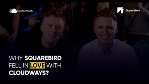 Why Squarebird Fell in Love with Cloudways?